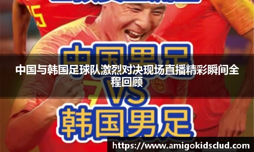 中国与韩国足球队激烈对决现场直播精彩瞬间全程回顾